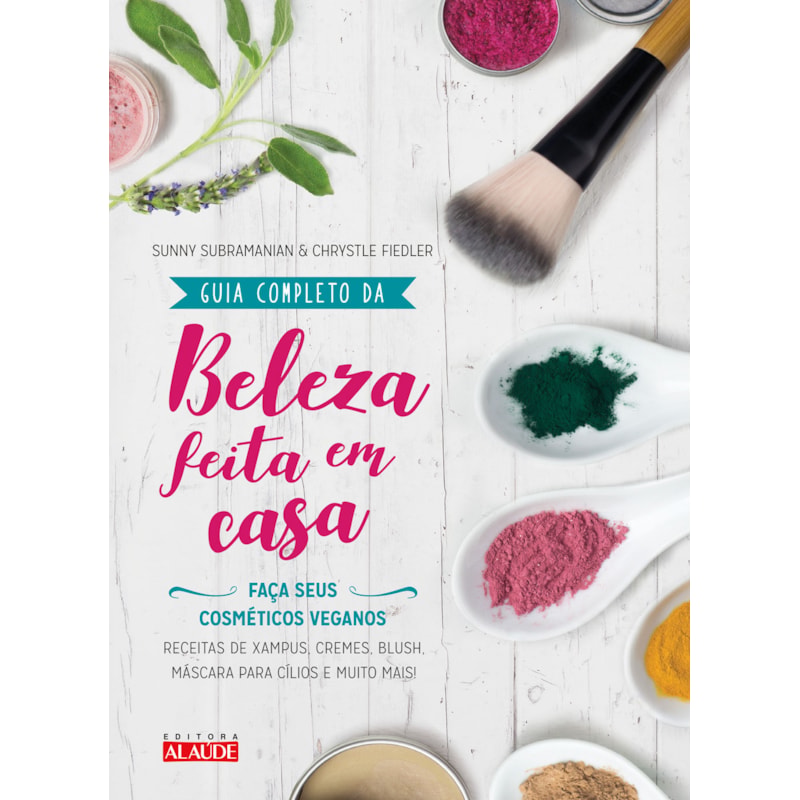 Guia completo da beleza feita em casa - 2a. edição: faça seus cosméticos veganos