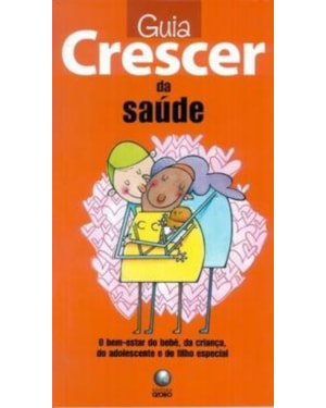 GUIA CRESCER DA SAUDE - O BEM ESTAR DO BEBE, DA...