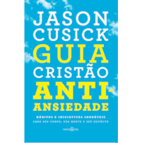 GUIA CRISTÃO ANTIANSIEDADE: HÁBITOS E INICIATIVAS SAUDÁVEIS PARA SEU CORPO, SUA MENTE E SEU ESPÍRITO