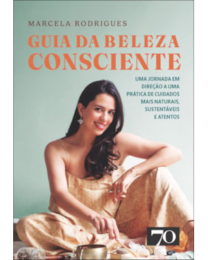 Guia da beleza consciente: uma jornada em direção a uma prática de cuidados mais naturais, sustentáveis e atentos