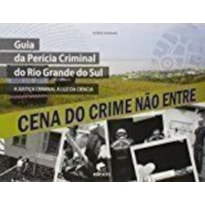 GUIA DA PERICIA CRIMINAL DO RIO GRANDE DO SUL: A JUSTICA CRIMINAL A LUZ DA - 1
