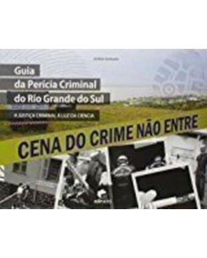 GUIA DA PERICIA CRIMINAL DO RIO GRANDE DO SUL: A JUSTICA CRIMINAL A LUZ DA - 1