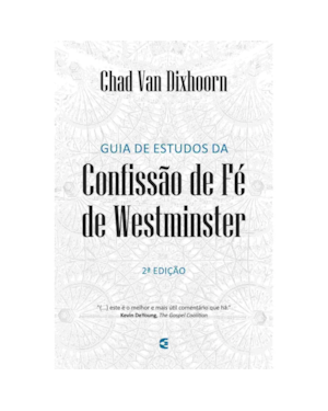 GUIA DE ESTUDOS DA CONFISSÃO DE FÉ DE WESTMINSTER