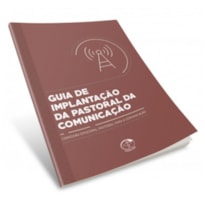 Guia de implantacao da pastoral da comunicacao: guia de implantacao da pastoral da comun