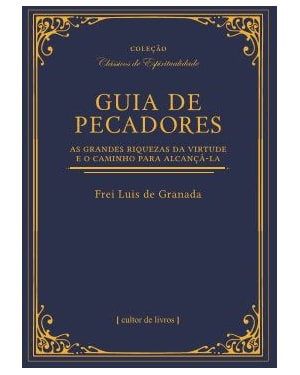 Guia de pecadores: as grandes riquezas da virtude e o caminho para alcançá-la