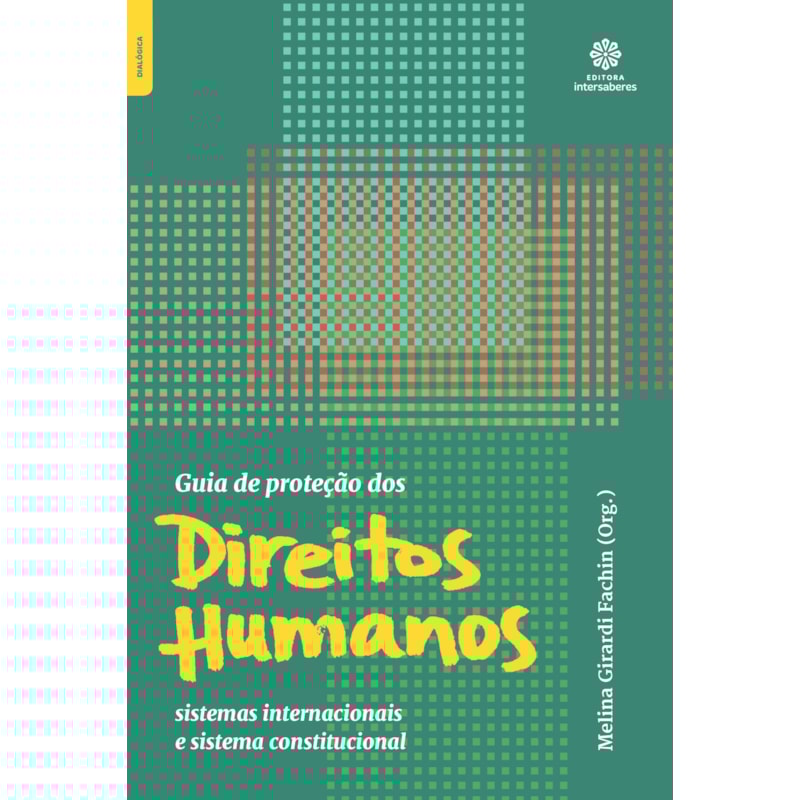 GUIA DE PROTEÇÃO DOS DIREITOS HUMANOS:: SISTEMAS INTERNACIONAIS E SISTEMA CONSTITUCIONAL