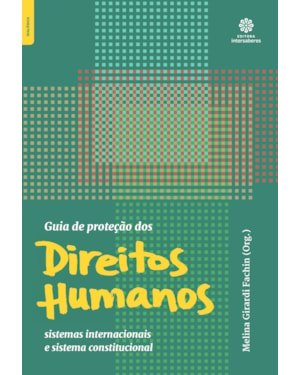 GUIA DE PROTEÇÃO DOS DIREITOS HUMANOS:: SISTEMAS INTERNACIONAIS E SISTEMA CONSTITUCIONAL