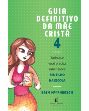 GUIA DEFINITIVO DA MAE CRISTA, V.4 - TUDO QUE VOCE PRECISA SABER SOBRE SEU FILHO NA ESCOLA