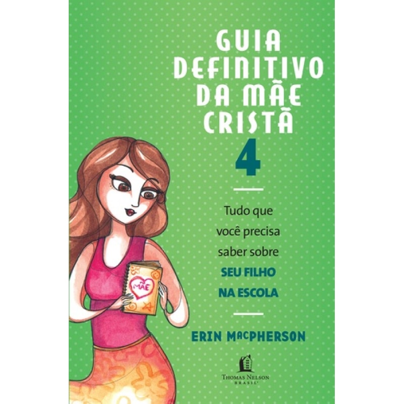 GUIA DEFINITIVO DA MAE CRISTA, V.4 - TUDO QUE VOCE PRECISA SABER SOBRE SEU FILHO NA ESCOLA