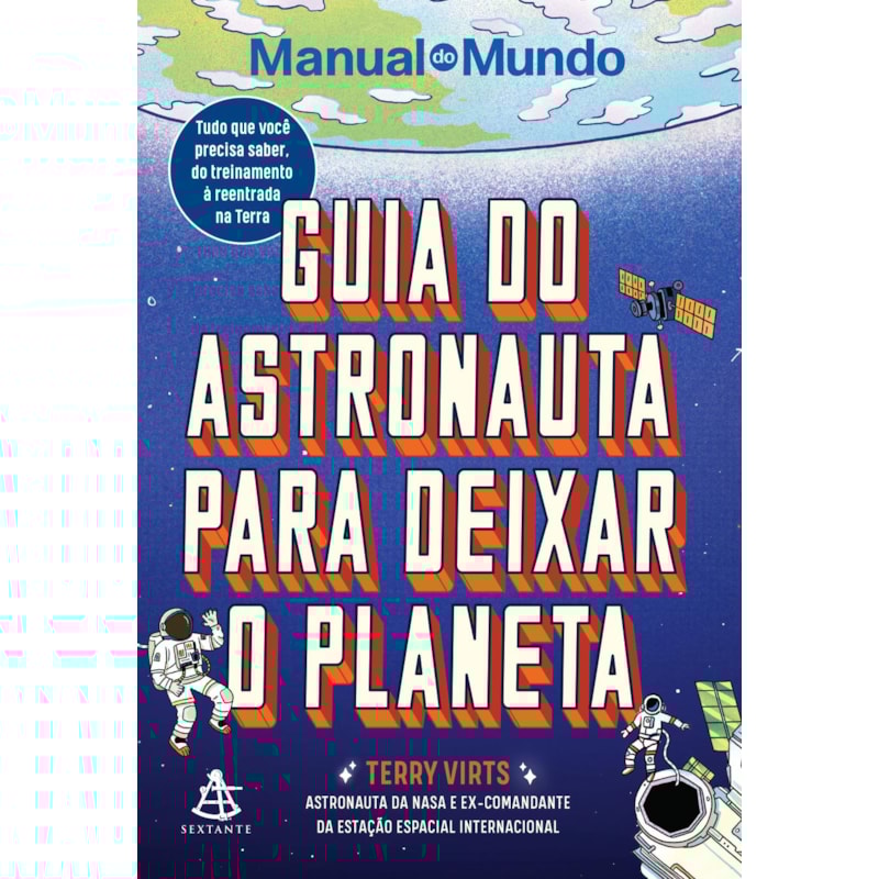 GUIA DO ASTRONAUTA PARA DEIXAR O PLANETA: TUDO QUE VOCÊ PRECISA SABER, DO TREINAMENTO À REENTRADA NA TERRA