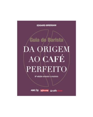 GUIA DO BARISTA - DA ORIGEM AO CAFÉ PERFEITO
