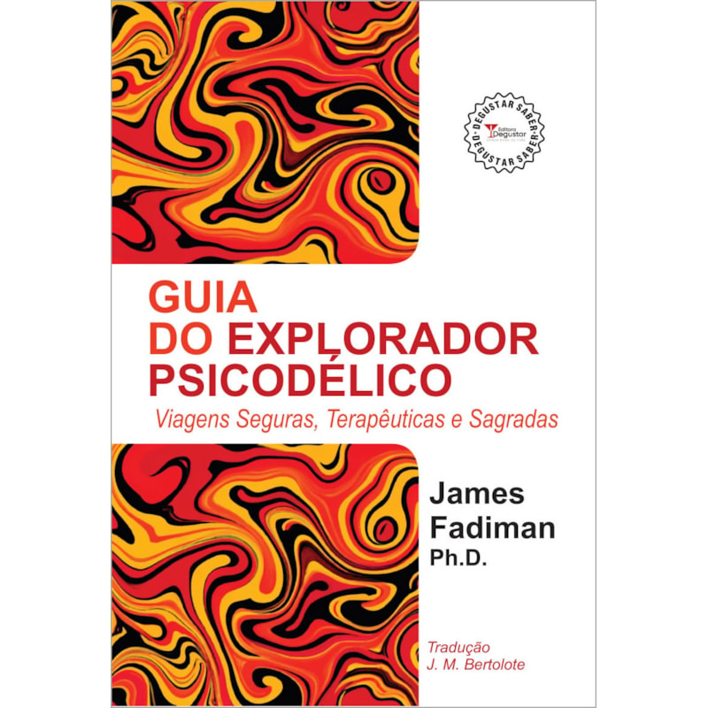 GUIA DO EXPLORADOR PSICODÉLICO: VIAGENS SEGURAS, TERAPÊUTICAS E SAGRADAS