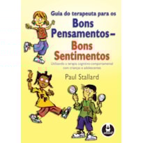 GUIA DO TERAPEUTA PARA OS BONS PENSAMENTOS, BONS SENTIMENTOS: UTILIZANDO A TERAPIA COGNITIVO-COMPORTAMENTAL COM CRIANÇAS E ADOLESCENTES