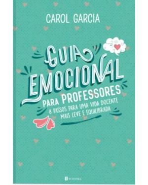 GUIA EMOCIONAL PARA PROFESSORES - 8 PASSOS PARA UMA VIDA DOCENTE MAIS LEVE E EQUILIBRADA