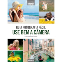 GUIA FOTOGRAFIA FÁCIL VOLUME 1: USE BEM A CÂMERA