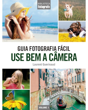 GUIA FOTOGRAFIA FÁCIL VOLUME 1: USE BEM A CÂMERA