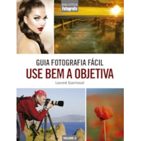 GUIA FOTOGRAFIA FÁCIL VOLUME 2: USE BEM A OBJETIVA