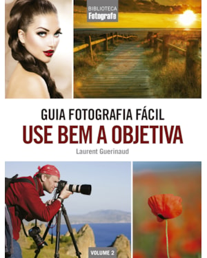 GUIA FOTOGRAFIA FÁCIL VOLUME 2: USE BEM A OBJETIVA