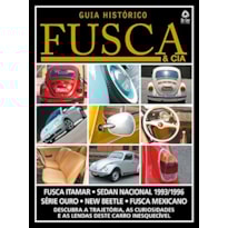 GUIA HISTÓRICO FUSCA & CIA - DESCUBRA A TRAJETÓRIA, AS CURIOSIDADES E AS LENDAS DESTE CARRO INESQUECÍVEL - VOL. 4