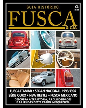 GUIA HISTÓRICO FUSCA & CIA - DESCUBRA A TRAJETÓRIA, AS CURIOSIDADES E AS LENDAS DESTE CARRO INESQUECÍVEL - VOL. 4