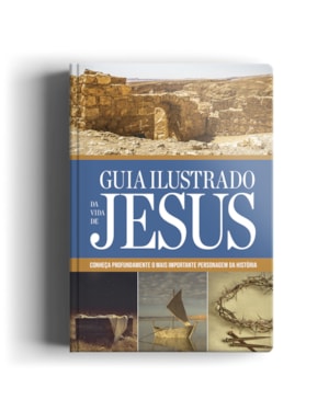 GUIA ILUSTRADO DA VIDA DE JESUS: CONHEÇA PROFUNDAMENTE O MAIS IMPORTANTE PERSONAGEM DA HISTÓRIA!