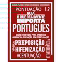 GUIA O QUE REALMENTE IMPORTA - PORTUGUÊS: MANUAL PRÁTICO E RÁPIDO PARA ESCREVER CORRETAMENTE