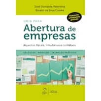 GUIA PARA ABERTURA DE EMPRESAS - ASPECTOS FISCAIS, TRIBUTÁRIOS E CONTÁBEIS - CÁLCULOS, MODELOS, EXEMPLOS PRÁTICOS