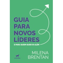 GUIA PARA NOVOS LÍDERES: E PARA QUEM QUER IR ALÉM