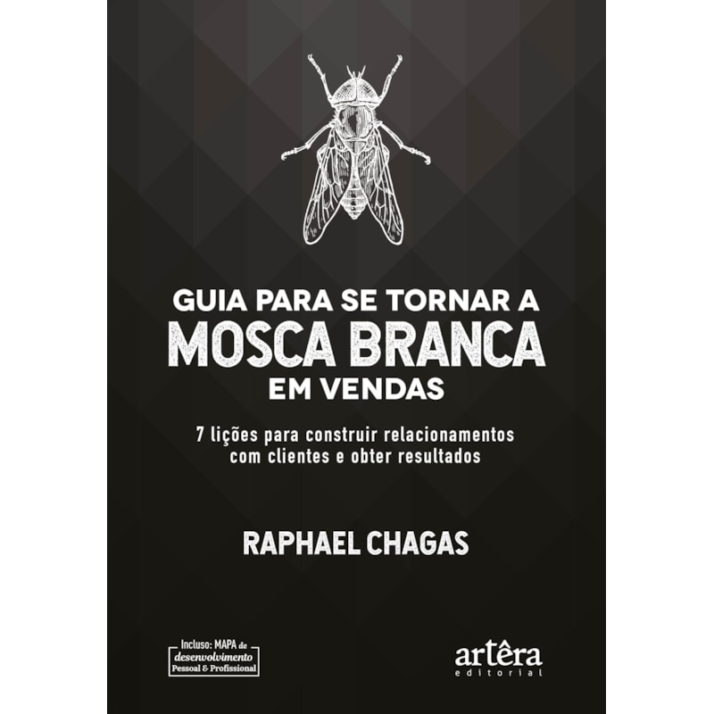 GUIA PARA SE TORNAR A MOSCA BRANCA EM VENDAS: 7 LIÇÕES PARA CONSTRUIR RELACIONAMENTOS COM CLIENTES E OBTER RESULTADOS