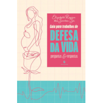 GUIA PARA TRABALHOS EM DEFESA DA VIDA: PERGUNTAS E RESPOSTAS