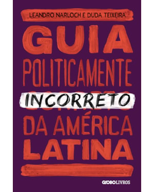 GUIA POLITICAMENTE INCORRETO DA AMÉRICA LATINA