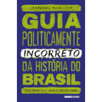 GUIA POLITICAMENTE INCORRETO DA HISTÓRIA DO BRASIL