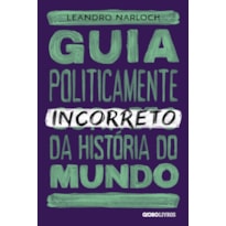 GUIA POLITICAMENTE INCORRETO DA HISTÓRIA DO MUNDO