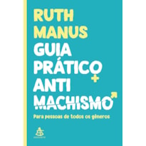 GUIA PRÁTICO ANTIMACHISMO: PARA PESSOAS DE TODOS OS GÊNEROS