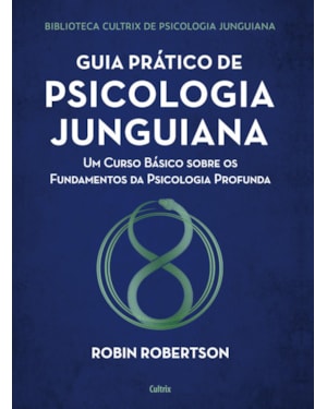 Guia prático de psicologia junguiana: um curso básico sobre os fundamentos da psicologia profunda
