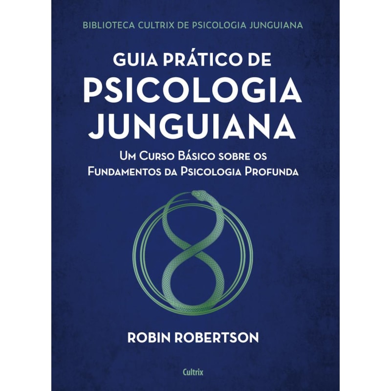 Guia prático de psicologia junguiana: um curso básico sobre os fundamentos da psicologia profunda