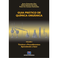Guia prático de química orgânica: técnicas e procedimentos: aprendendo a fazer