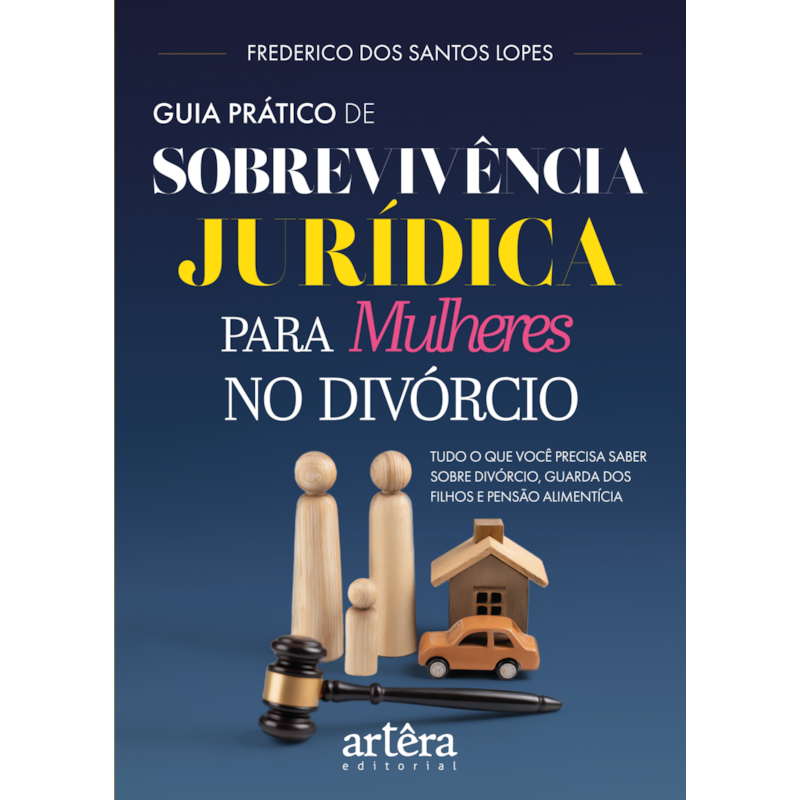 GUIA PRÁTICO DE SOBREVIVÊNCIA JURÍDICA PARA MULHERES NO DIVÓRCIO: TUDO O QUE VOCÊ PRECISA SABER SOBRE DIVÓRCIO, GUARDA DOS FILHOS E PENSÃO ALIMENTÍCIA