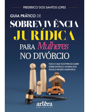 GUIA PRÁTICO DE SOBREVIVÊNCIA JURÍDICA PARA MULHERES NO DIVÓRCIO: TUDO O QUE VOCÊ PRECISA SABER SOBRE DIVÓRCIO, GUARDA DOS FILHOS E PENSÃO ALIMENTÍCIA