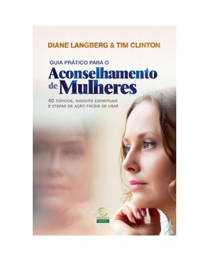 Guia prático para o aconselhamento de mulheres: 40 tópicos, insights espirituais e etapas de ação fáceis de usar