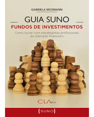 GUIA SUNO FUNDOS DE INVESTIMENTOS: COMO LUCRAR COM ESTRATEGISTAS PROFISSIONAIS DO MERCADO FINANCEIRO