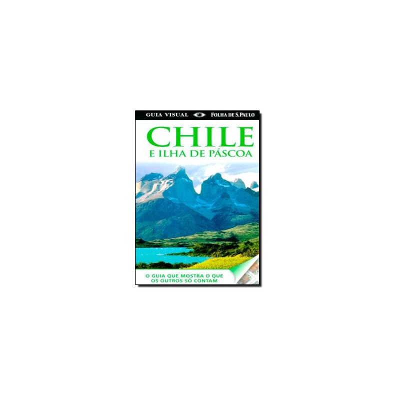GUIA VISUAL CHILE E ILHA DE PASCOA - O GUIA QUE MOSTRA O QUE OS OUTROS SO C - 1