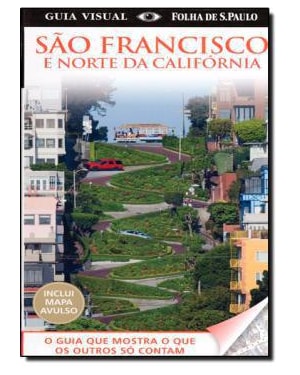 GUIA VISUAL SAO FRANCISCO E NORTE DA CALIFORNIA - O GUIA QUE MOSTRA O QUE O - 1ª