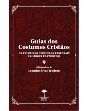 GUIAS DOS COSTUMES CRISTÃOS - OS PRIMEIROS OPÚSCULOS PASTORAIS EM LÍNGUA PORTUGUESA