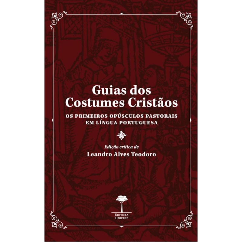 GUIAS DOS COSTUMES CRISTÃOS - OS PRIMEIROS OPÚSCULOS PASTORAIS EM LÍNGUA PORTUGUESA