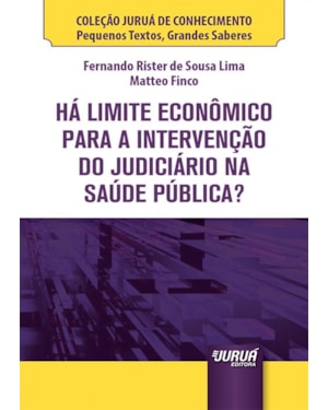 HÁ LIMITE ECONÔMICO PARA A INTERVENÇÃO DO JUDICIÁRIO NA SAÚDE PÚBLICA? - MINIBOOK - COLEÇÃO JURUÁ DE CONHECIMENTO - PEQUENOS TEXTOS, GRANDES SABERES