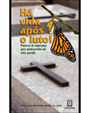 HA VIDA APOS O LUTO - PALAVRAS DE ESPERANCA PARA QUEM PERDEU UM ENTE QUERID