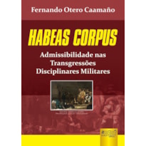 HABEAS CORPUS - ADMISSIBILIDADE NAS TRANSGRESSÕES DISCIPLINARES MILITARES