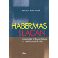 HABERMAS COM LACAN - INTRODUÇÃO CRÍTICA À TEORIA DA AÇÃO COMUNICATIVA