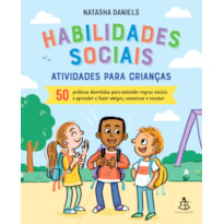 HABILIDADES SOCIAIS: ATIVIDADES PARA CRIANÇAS: 50 PRÁTICAS DIVERTIDAS PARA ENTENDER REGRAS SOCIAIS E APRENDER A FAZER AMIGOS, CONVERSAR E ESCUTAR